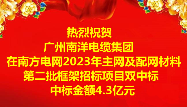 喜訊|祝賀廣州南洋電纜集團(tuán)在南方電網(wǎng)2023年主網(wǎng)及配網(wǎng)材料第二批框架招標(biāo)項目雙中標(biāo)，中標(biāo)金額4.3億元